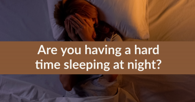 Are you having a hard time sleeping at night?